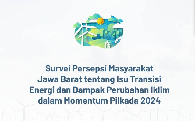 Laporan Survei Persepsi Masyarakat Jawa Barat tentang Isu Transisi Energi dan Dampak Perubahan Iklim dalam Momentum Pilkada 2024